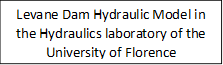 Levane Dam Hydraulic Model in the Hydraulics laboratory of the University of Florence